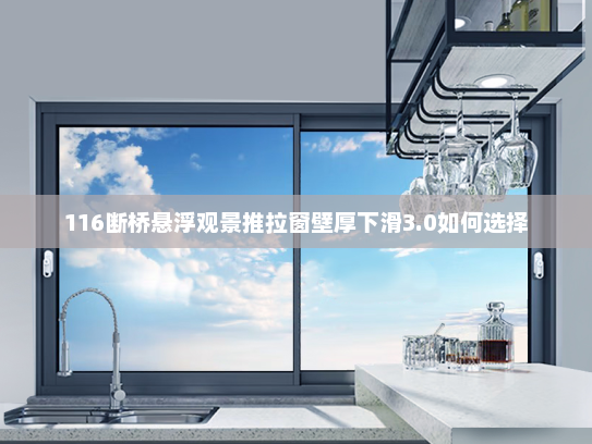 116断桥悬浮观景推拉窗壁厚下滑3.0如何选择